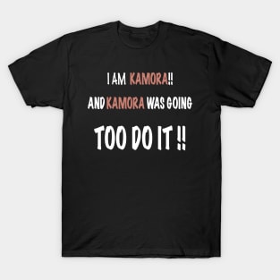 I am KAMORA and KAMORA has done this T-Shirt